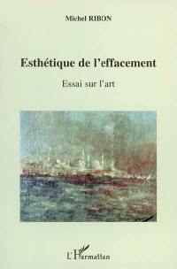 Esthétique de l'effacement : essai sur l'art et l'effacement