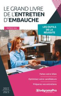 Le grand livre de l'entretien d'embauche : les outils de la réussite : faites votre bilan, optimisez votre candidature, préparez vos entretiens