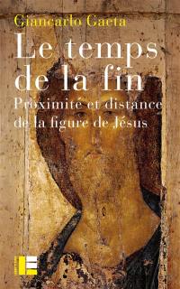 Le temps de la fin : proximité et distance de la figure de Jésus