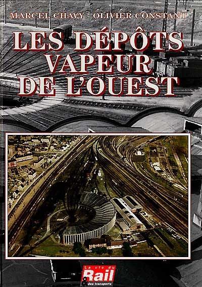 Les dépôts vapeur de l'Ouest : de la Compagnie des chemins de fer de l'Ouest et de l'Administration des chemins de fer de l'Etat, à la Région Ouest de la SNCF