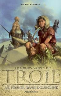 Les survivants de Troie. Vol. 1. Le prince sans couronne