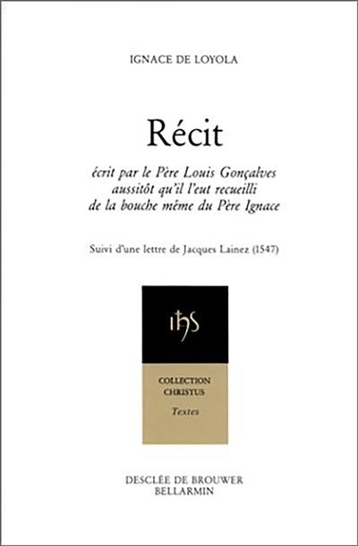 Récit écrit par le père Louis Gonçalves aussitôt qu'il l'eut recueilli de la bouche même du père Ignace. Lettre de Jacques Lainez, 1547