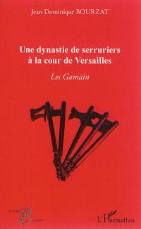 Une dynastie de serruriers à la cour de Versailles : les Gamain