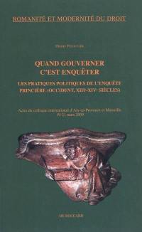 Quand gouverner c'est enquêter : les pratiques politiques de l'enquête princière (Occident, XIIIe-XIVe siècles) : actes du colloque international d'Aix-en-Provence et Marseille, 19-21 mars 2009