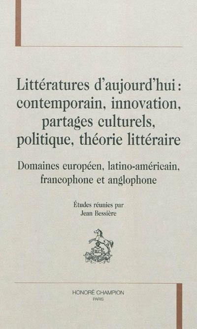 Littératures d'aujourd'hui : contemporain, innovation, partages culturels, politique, théorie littéraire : domaines européen, latino-américain, francophone et anglophone