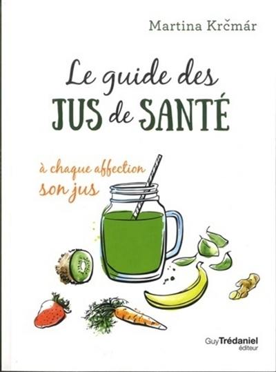 Le guide des jus de santé : à chaque affection son jus