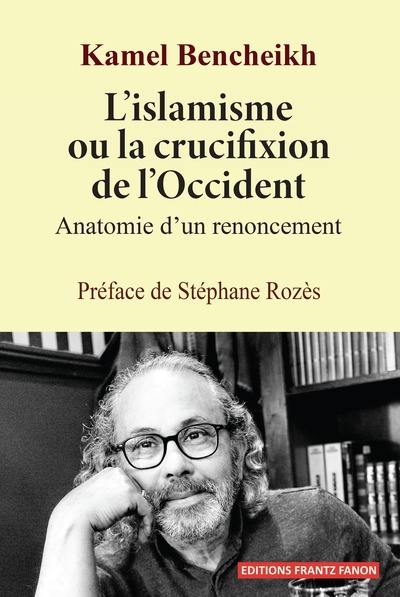 L'islamisme ou la crucifixion de l'Occident : anatomie d'un renoncement