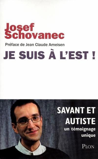 Je suis à l'Est ! : savant et autiste : un témoignage unique