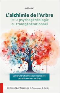 L'alchimie de l'arbre : de la psychogénéalogie au transgénérationnel : comprendre la dimension inconsciente partagée avec nos ancêtres