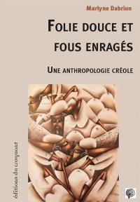 Folie douce et fous enragés : une anthropologie créole