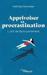 Apprivoiser sa procrastination : l'art de faire autrement