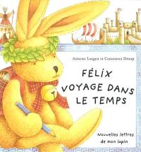 Félix voyage dans le temps : nouvelles lettres de mon lapin