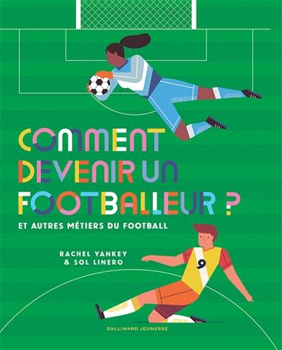 Comment devenir un footballeur ? : et autres métiers du football