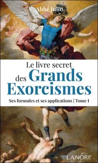 Le livre secret des grands exorcismes : ses formules et ses applications. Vol. 1