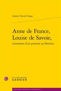 Anne de France, Louise de Savoie, inventions d'un pouvoir au féminin