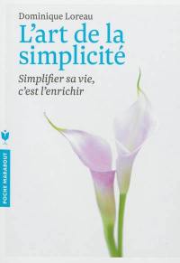 L'art de la simplicité : simplifier sa vie, c'est l'enrichir