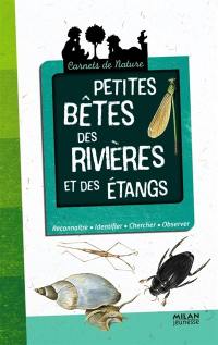 Petites bêtes des rivières et des étangs : reconnaître, identifier, chercher, observer