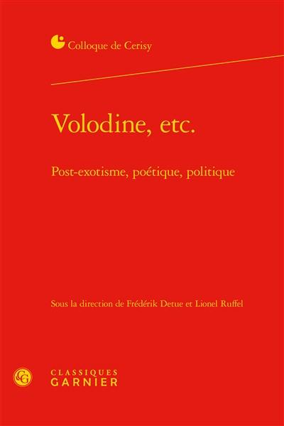 Volodine, etc. : post-exotisme, poétique, politique : actes du colloque organisé à Cerisy du 12 au 19 juillet 2010