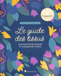 Le guide des tissus : 65 fiches pour choisir et coudre ses tissus