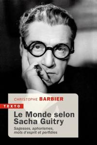 Le monde selon Sacha Guitry : sagesses, aphorismes, mots d'esprit et perfidies