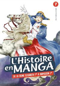 L'histoire en manga. Vol. 7. De la reine Elisabeth 1re à Napoléon 1er : du XVIe siècle au XIXe siècle