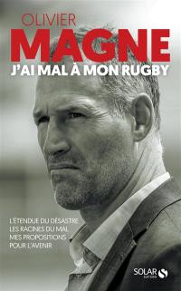 J'ai mal à mon rugby : l'étendue du désastre, les racines du mal, mes propositions pour l'avenir