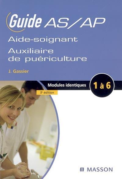 Guide AS-AP de l'aide-soignant et de l'auxiliaire de puériculture : modules identiques de formation 1 à 6