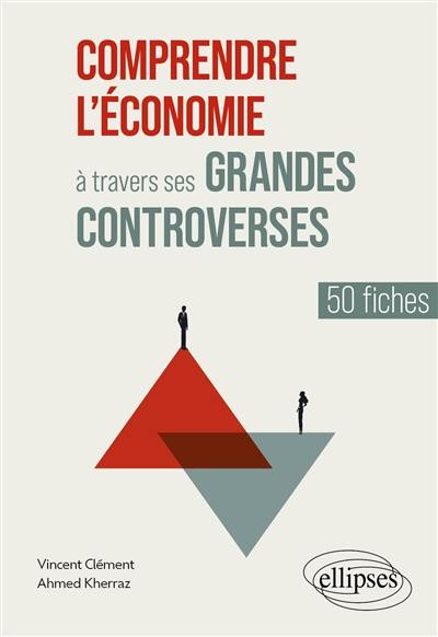 Comprendre l'économie à travers ses grandes controverses : 50 fiches