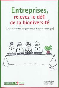 Entreprises, relevez le défi de la biodiversité : un guide collectif à l'usage des acteurs du monde économique