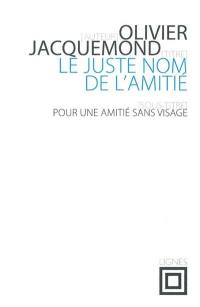 Le juste nom de l'amitié : pour une amitié sans visage