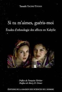 Si tu m'aimes, guéris-moi : études d'ethnologie des affects en Kabylie