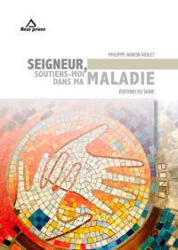 Seigneur, soutiens-moi dans ma maladie