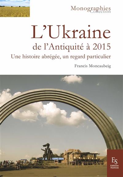 L'Ukraine de l'Antiquité à 2015 : une histoire abrégée, un regard particulier