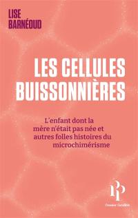 Les cellules buissonnières : l'enfant dont la mère n'était pas née et autres folles histoires du microchimérisme