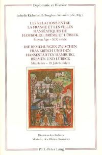 Les relations entre la France et les villes hanséatiques de Hambourg, Brême et Lübeck : Moyen Age, XIXe siècle. Die Beziehungen zwischen Frankreich und den Hansestädten Hamburg, Bremen und Lübeck : Mittelalter, 19 Jahrhundert