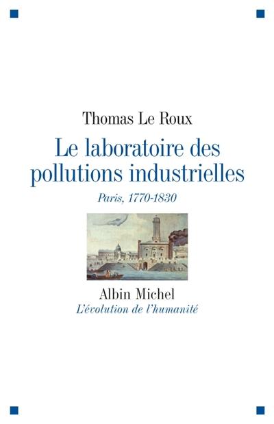 Le laboratoire des pollutions industrielles : Paris, 1770-1830