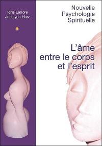 L'âme entre le corps et l'esprit : fragments d'une psychologie de l'essentiel