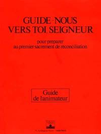 Guide-nous vers toi, Seigneur : pour préparer au premier sacrement de réconciliation : guide de l'animateur