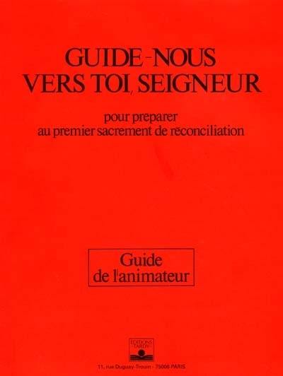 Guide-nous vers toi, Seigneur : pour préparer au premier sacrement de réconciliation : guide de l'animateur