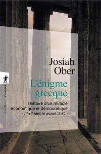 L'énigme grecque : histoire d'un miracle économique et démocratique (VIe-IIIe siècle avant J.-C.)