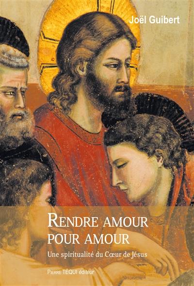 Rendre amour pour amour : une spiritualité du coeur de Jésus