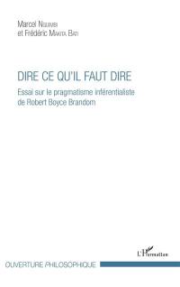 Dire ce qu'il faut dire : essai sur le pragmatisme inférentialiste de Robert Boyce Brandom