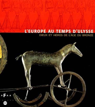 L'Europe au temps d'Ulysse : dieux et héros de l'âge du bronze, exposition, Galeries nationales du Grand Palais, Paris, 28 sept. 1999-8 janv. 2000