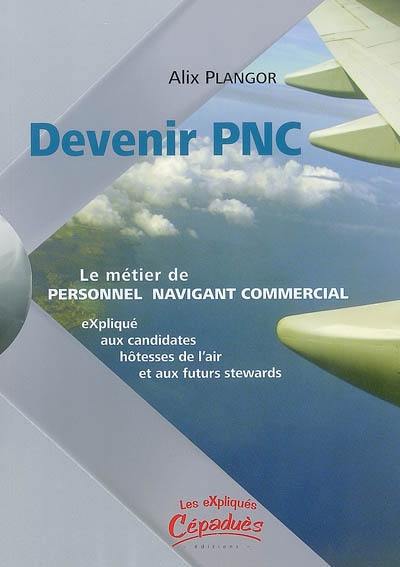 Devenir PNC : le métier de personnel navigant commercial expliqué aux candidates hôtesses de l'air et aux futurs stewards Devenir PNC : le métier de personnel navigant commercial expliqué aux candidates hôtesses de l'air et aux futurs stewards