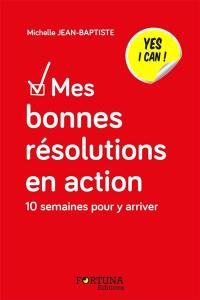 Mes bonnes résolutions en action : yes I can ! : 10 semaines pour y arriver