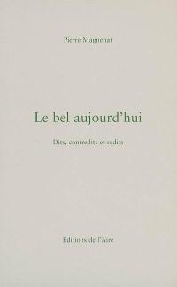 Le bel aujourd'hui : dits, contredits et redits