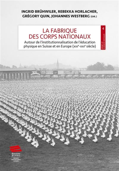 La fabrique des corps nationaux : autour de l'institutionnalisation de l'éducation physique en Suisse et en Europe (XIXe-XXIe siècle)