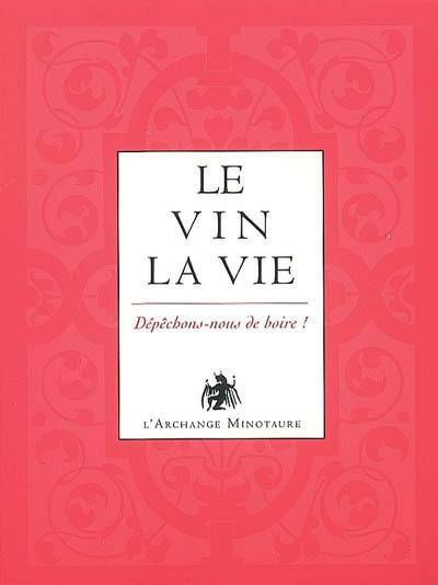 L'or du vin. Vol. 3. Le vin, la vie : dépêchons-nous de boire !