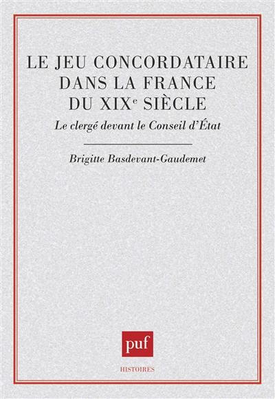 Le Jeu concordataire dans la France du XIXe siècle : le clergé devant le Conseil d'Etat