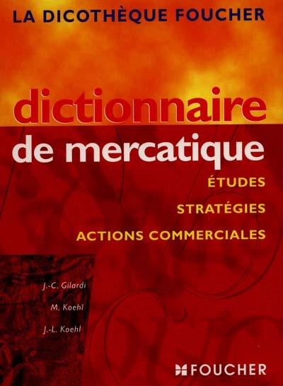 Dictionnaire de mercatique : études, stratégies, actions commerciales